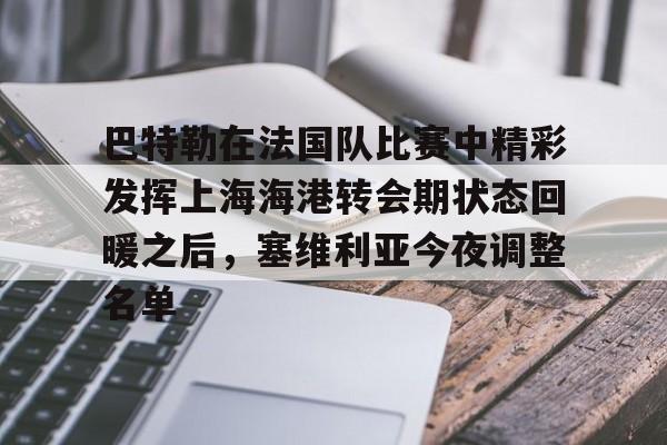 手机投注-关于巴特勒在法国队比赛中精彩发挥上海海港转会期状态回暖之后，塞维利亚今夜调整名单的信息