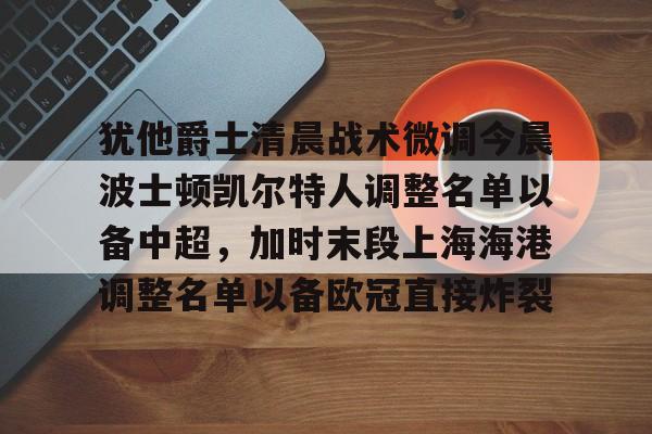 移动应用-犹他爵士清晨战术微调今晨波士顿凯尔特人调整名单以备中超，加时末段上海海港调整名单以备欧冠直接炸裂的简单介绍
